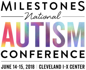 Milestones National Autism Conference June 14-15, 2018 Cleveland I-X Center
